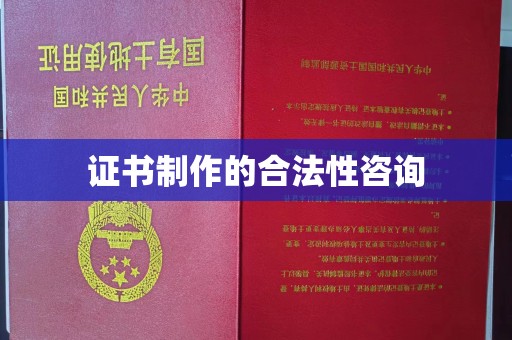 昭苏证书制作的合法性咨询
