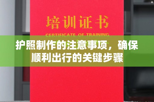昭苏护照制作的注意事项，确保顺利出行的关键步骤