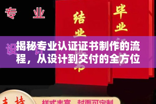 昭苏揭秘专业认证证书制作的流程，从设计到交付的全方位指南
