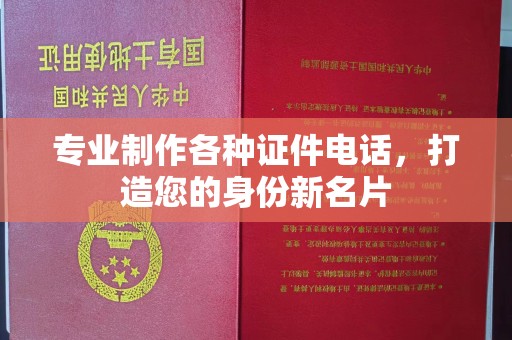 昭苏专业制作各种证件电话，打造您的身份新名片