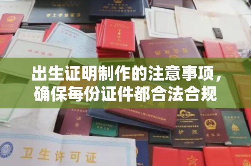 昭苏出生证明制作的注意事项，确保每份证件都合法合规