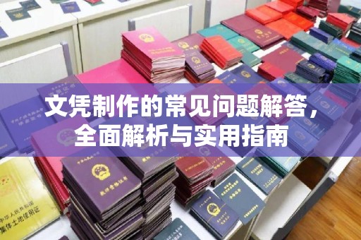 昭苏文凭制作的常见问题解答，全面解析与实用指南