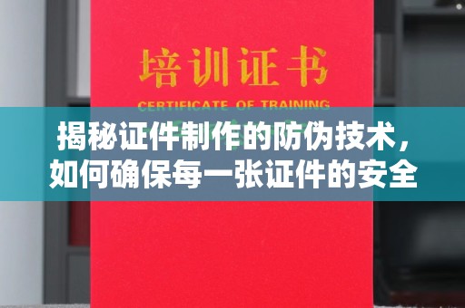 昭苏揭秘证件制作的防伪技术，如何确保每一张证件的安全与真实