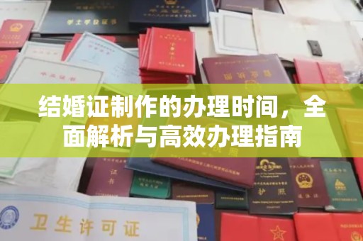 昭苏结婚证制作的办理时间，全面解析与高效办理指南